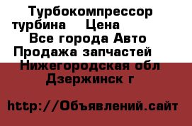 Турбокомпрессор (турбина) › Цена ­ 10 000 - Все города Авто » Продажа запчастей   . Нижегородская обл.,Дзержинск г.